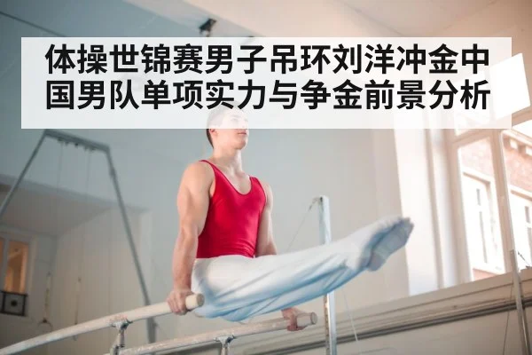 体操世锦赛男子吊环刘洋冲金中国男队单项实力与争金前景分析